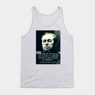 Aleksandr Solzhenitsyn quote: Unlimited power in the hands of limited people always leads to cruelty. Tank Top